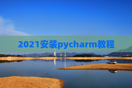 2021安装pycharm教程